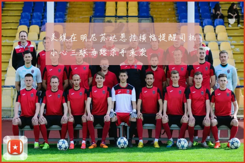美媒在明尼苏达悬挂横幅提醒司机小心三球马路杀手来袭