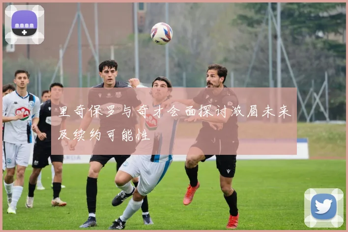 里奇保罗与奇才会面探讨浓眉未来及续约可能性
