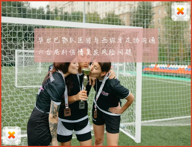 毕尔巴鄂队医将与西班牙足协沟通六台尼科伤情复发风险问题